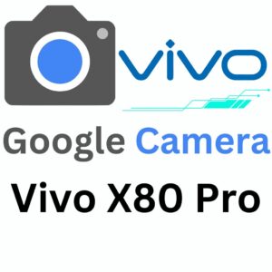 Google Camera For Vivo X80 Pro