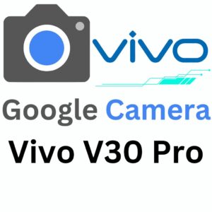Google Camera For Vivo V30 Pro